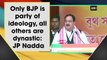 Only BJP is party of ideology, all others are dynastic: JP Nadda