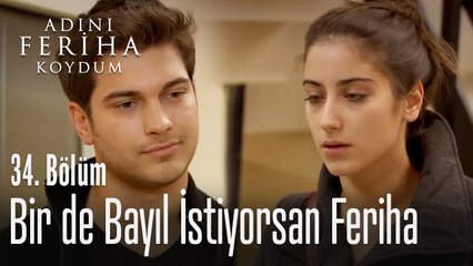 Bir de bayıl istiyorsan Feriha - Adını Feriha Koydum 34. Bölüm
