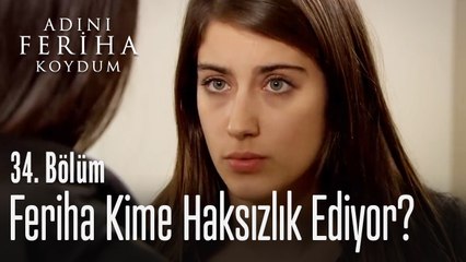 Feriha kime haksızlık ediyor? - Adını Feriha Koydum 34. Bölüm