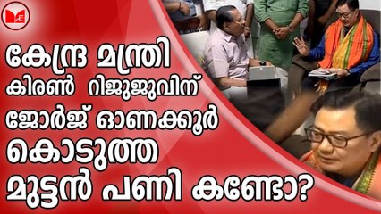 കേന്ദ്ര മന്ത്രി കിരൺ റിജുജുവിന് ജോർജ്‌ ഓണക്കൂർ കൊടുത്ത മുട്ടൻ പണി കണ്ടോ?