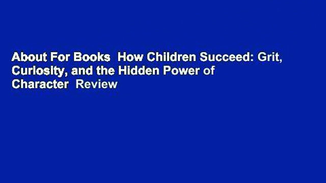 About For Books  How Children Succeed: Grit, Curiosity, and the Hidden Power of Character  Review