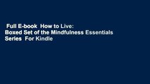 Full E-book  How to Live: Boxed Set of the Mindfulness Essentials Series  For Kindle