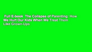 Full E-book  The Collapse of Parenting: How We Hurt Our Kids When We Treat Them Like Grown-Ups