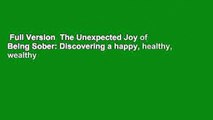 Full Version  The Unexpected Joy of Being Sober: Discovering a happy, healthy, wealthy