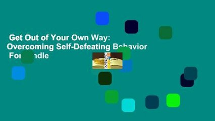 Get Out of Your Own Way: Overcoming Self-Defeating Behavior  For Kindle