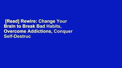 [Read] Rewire: Change Your Brain to Break Bad Habits, Overcome Addictions, Conquer Self-Destruc