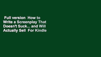 Full version  How to Write a Screenplay That Doesn't Suck... and Will Actually Sell  For Kindle