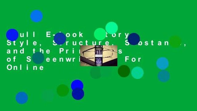 Full E-book Story: Style, Structure, Substance, and the Principles of Screenwriting For Online