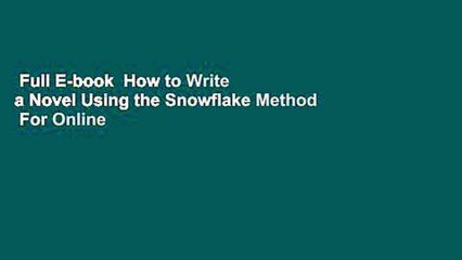 Full E-book  How to Write a Novel Using the Snowflake Method  For Online