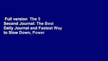 Full version  The 5 Second Journal: The Best Daily Journal and Fastest Way to Slow Down, Power