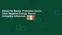 About For Books  Protection Spells: Clear Negative Energy, Banish Unhealthy Influences, and