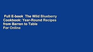 Full E-book  The Wild Blueberry Cookbook: Year-Round Recipes from Barren to Table  For Online