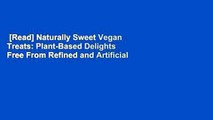 [Read] Naturally Sweet Vegan Treats: Plant-Based Delights Free From Refined and Artificial