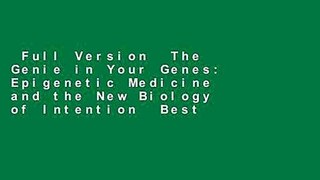 Full Version  The Genie in Your Genes: Epigenetic Medicine and the New Biology of Intention  Best