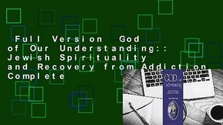 Full Version  God of Our Understanding:: Jewish Spirituality and Recovery from Addiction Complete