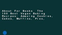 About For Books  The 100 Best Vegan Baking Recipes: Amazing Cookies, Cakes, Muffins, Pies,
