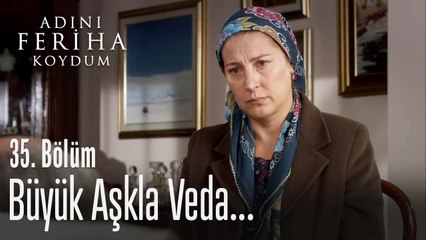 Büyük aşkıyla vedalaşıyor - Adını Feriha Koydum 35. Bölüm