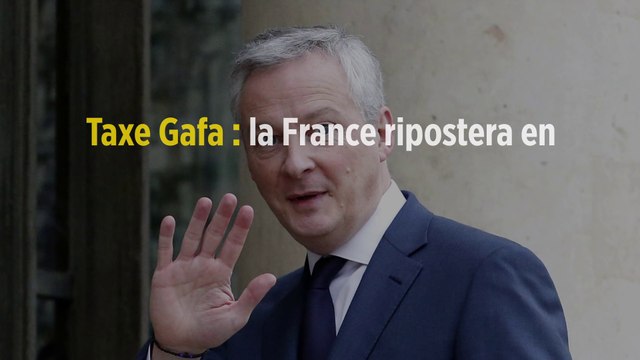 Taxe Gafa : la France ripostera en cas de surtaxes douanières des États-Unis