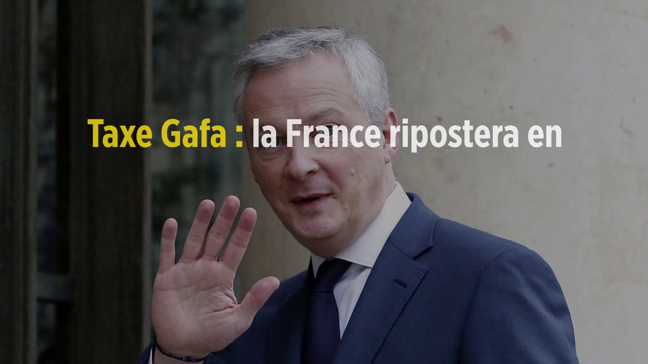 Taxe Gafa : la France ripostera en cas de surtaxes douanières des États-Unis