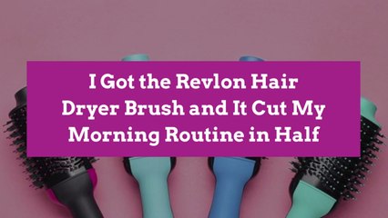 I Got the Revlon Hair Dryer Brush and It Cut My Morning Routine in Half