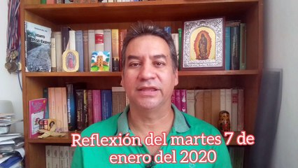 Reflexión del martes 7 de enero del 2020