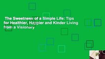 The Sweetness of a Simple Life: Tips for Healthier, Happier and Kinder Living from a Visionary