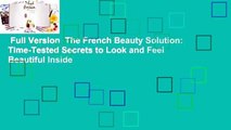 Full Version  The French Beauty Solution: Time-Tested Secrets to Look and Feel Beautiful Inside