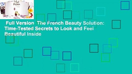 Full Version  The French Beauty Solution: Time-Tested Secrets to Look and Feel Beautiful Inside