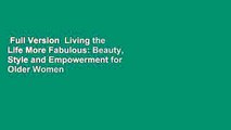 Full Version  Living the Life More Fabulous: Beauty, Style and Empowerment for Older Women  For