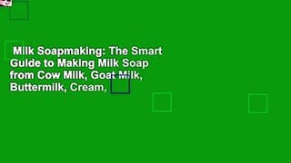 Milk Soapmaking: The Smart Guide to Making Milk Soap from Cow Milk, Goat Milk, Buttermilk, Cream,