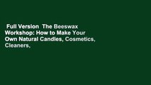 Full Version  The Beeswax Workshop: How to Make Your Own Natural Candles, Cosmetics, Cleaners,