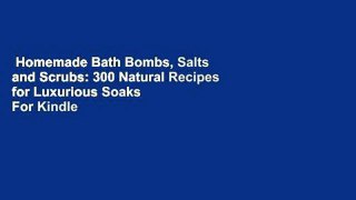 Homemade Bath Bombs, Salts and Scrubs: 300 Natural Recipes for Luxurious Soaks  For Kindle