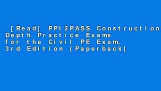 [Read] PPI2PASS Construction Depth Practice Exams for the Civil PE Exam, 3rd Edition (Paperback)