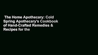 The Home Apothecary: Cold Spring Apothecary's Cookbook of Hand-Crafted Remedies & Recipes for the