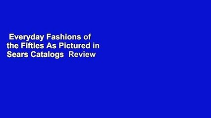 Everyday Fashions of the Fifties As Pictured in Sears Catalogs  Review
