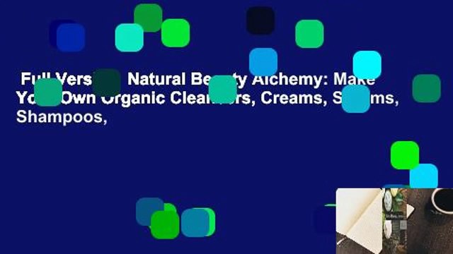 Full Version  Natural Beauty Alchemy: Make Your Own Organic Cleansers, Creams, Serums, Shampoos,