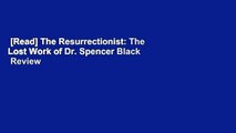[Read] The Resurrectionist: The Lost Work of Dr. Spencer Black  Review