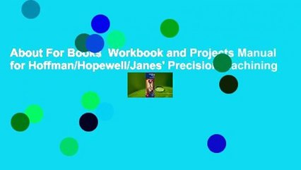 About For Books  Workbook and Projects Manual for Hoffman/Hopewell/Janes' Precision Machining