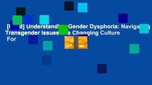 [Read] Understanding Gender Dysphoria: Navigating Transgender Issues in a Changing Culture  For