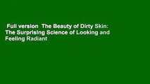 Full version  The Beauty of Dirty Skin: The Surprising Science of Looking and Feeling Radiant
