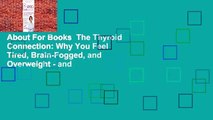 About For Books  The Thyroid Connection: Why You Feel Tired, Brain-Fogged, and Overweight - and