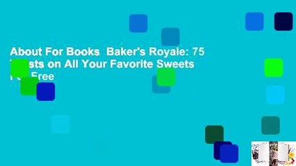 About For Books  Baker's Royale: 75 Twists on All Your Favorite Sweets  For Free