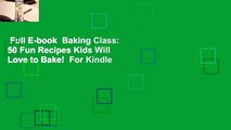 Full E-book  Baking Class: 50 Fun Recipes Kids Will Love to Bake!  For Kindle