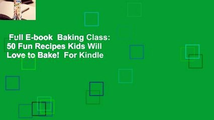 Full E-book  Baking Class: 50 Fun Recipes Kids Will Love to Bake!  For Kindle