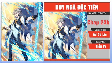 Duy Ngã Độc Tiên Chap 23b