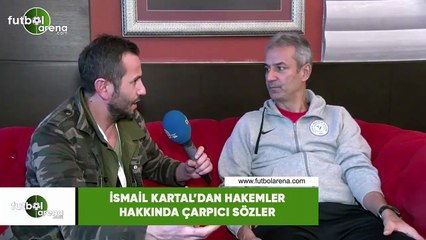 İsmail Kartal'dan hakemler hakkında çarpıcı sözler