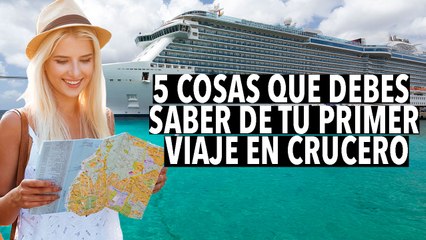 5 Cosas que debes saber de tu primer viaje en crucero
