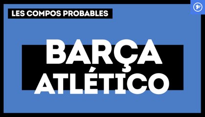 Barça-Atlético : les compos probables