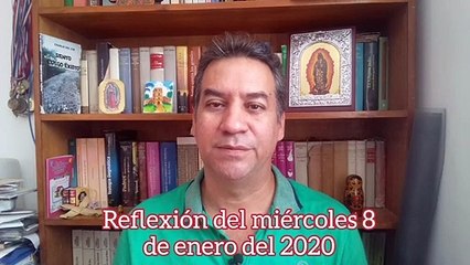 Reflexión del miércoles 8 de enero del 2020