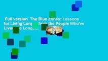 Full version  The Blue Zones: Lessons for Living Longer from the People Who've Lived the Longest